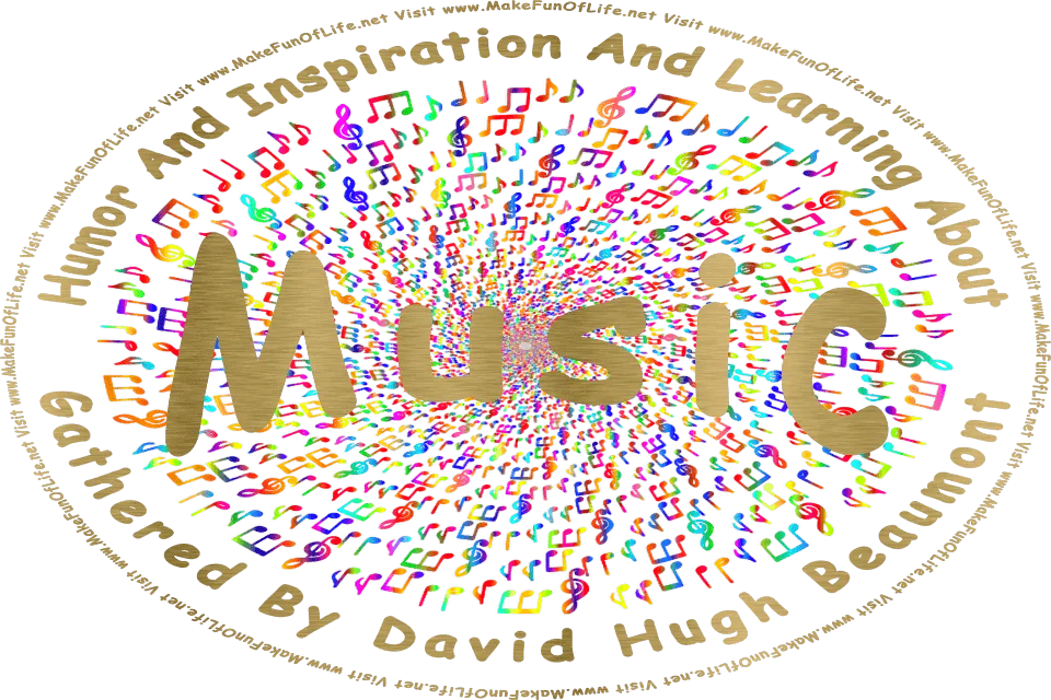 Picture of several musical notes, or symbols representing sounds, and the words, Humor And Inspiration And Learning About Music Gathered By David Hugh Beaumont - Visit www.MakeFunOfLife.net.