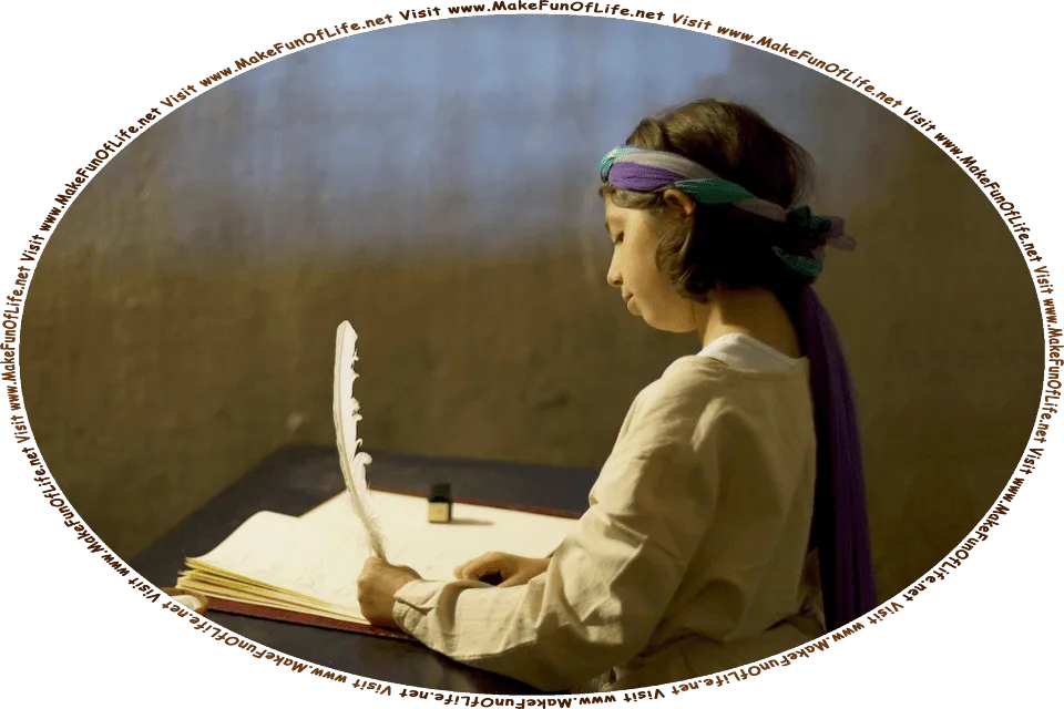 Picture of a person writing in an open notebook with a quill pen made from a bird’s feather, and the words, Visit www.MakeFunOfLife.net.