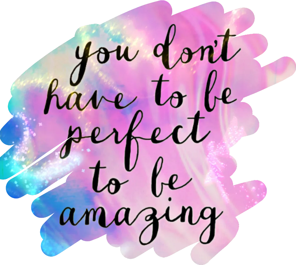 Picture of abstract colors with the words, 'You don't have to be perfect to be amazing.'