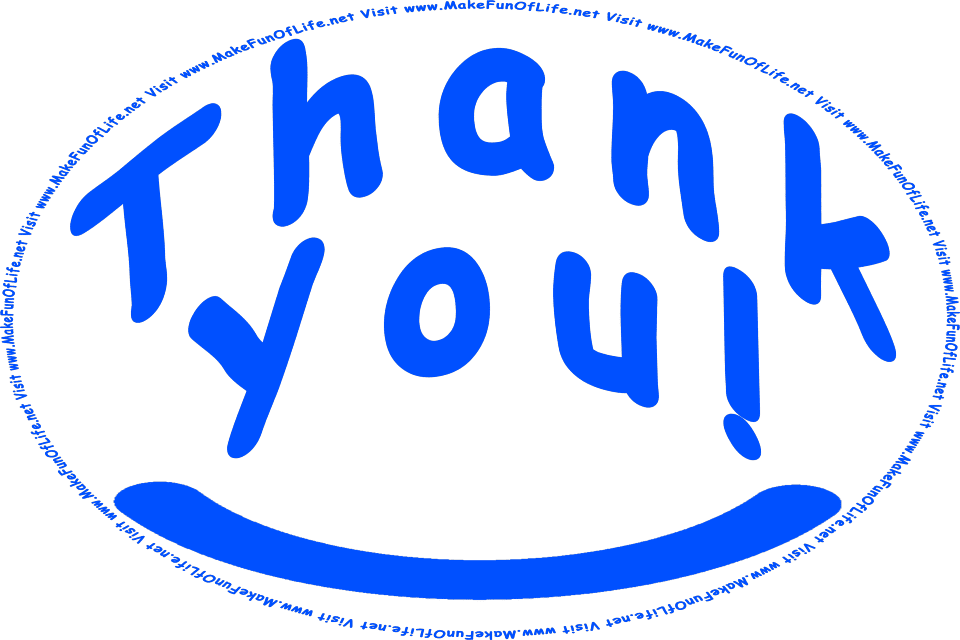 Picture of the words, Thank You! with a curve under it resembling a smile, and the words, Visit www.MakeFunOfLife.net.