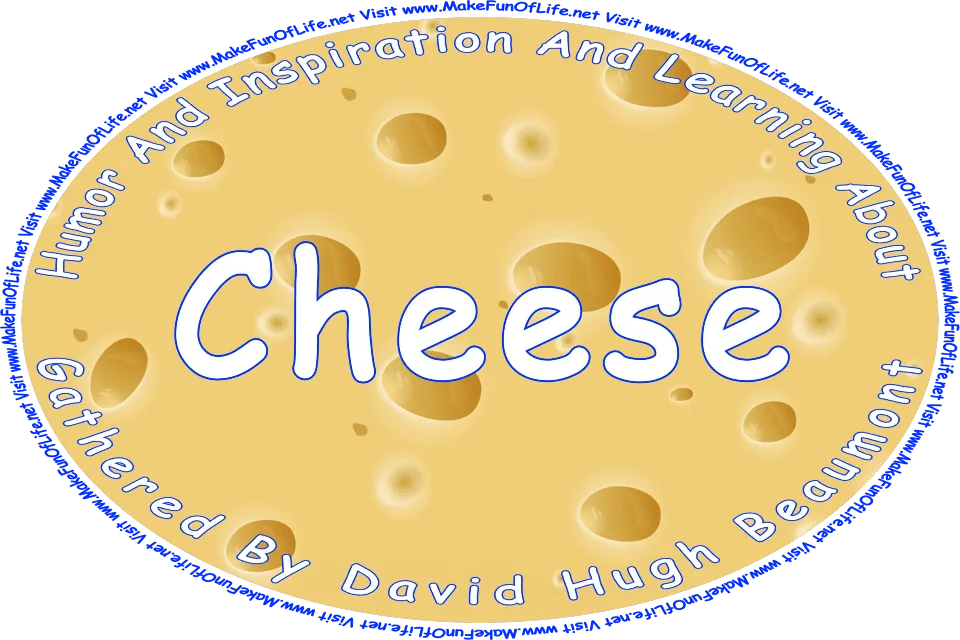 Picture of Swiss cheese, and the words, ‘Cheese Gathered By David Hugh Beaumont - Visit www.MakeFunOfLife.net.’