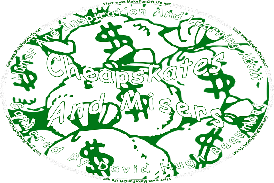 Picture of a pile of money bags with dollar symbols printed on them, and the words, Humor And Inspiration And Learning About Cheapskates And Misers Gathered By David Hugh Beaumont - Visit www.MakeFunOfLife.net.