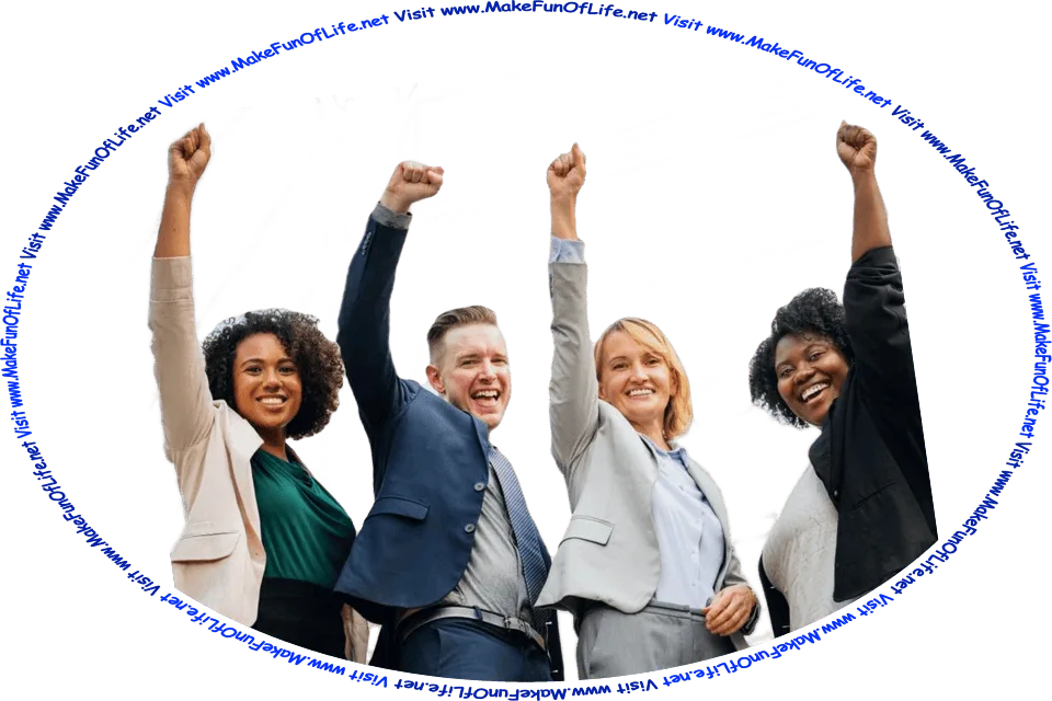 Picture of four happy smiling people holding their arms and hands high in the air in triumph, and the words, ‘Visit www.MakeFunOfLife.net.’