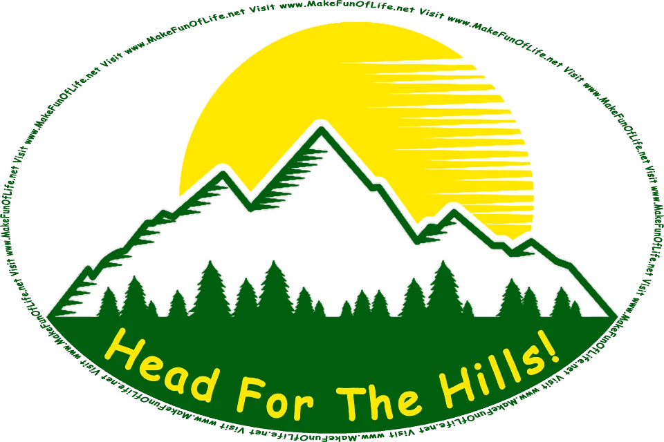 Picture of mountains with tall evergreen trees at their base, the Sun rising over the mountains, and the words, Head For The Hills! Visit www.MakeFunOfLife.net.