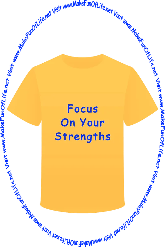 Picture of an orange t-shirt printed with the words, ‘Focus On Your Strengths,’ and the words, ‘Visit www.MakeFunOfLife.net.’