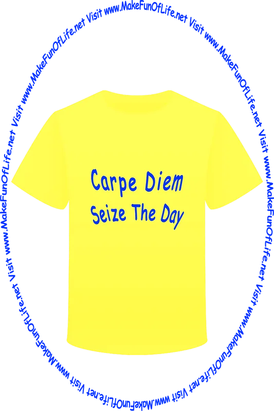Picture of a yellow t-shirt printed with the words, ‘Carpe Diem - Seize The Day - Visit www.MakeFunOfLife.net.’