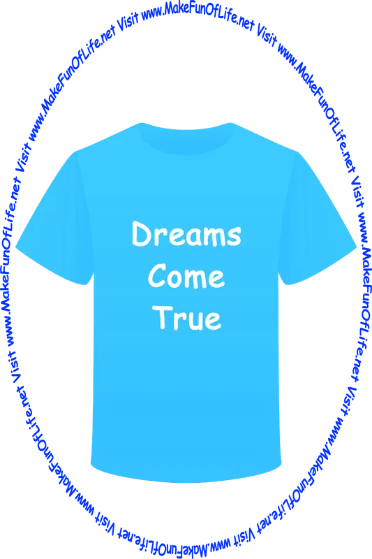 Picture of a blue t-shirt printed with the words, ‘Dreams Come True,’ and the words, ‘Visit www.MakeFunOfLife.net.’