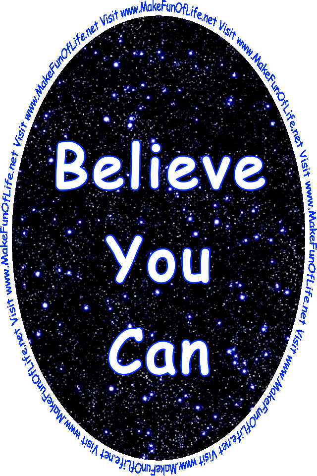 The words, ‘Believe You Can,’ over a background of a star-filled night sky, the words, ‘Make It Happen,’ over a background of green leaves on a tree, the words, ‘Learn Every Day,’ over a background of the rippling surface of blue water, the words, Enjoy Your Life,’ over a background of a blue sky with fluffy white clouds, and the words, ‘Visit www.MakeFunOfLife.net.’