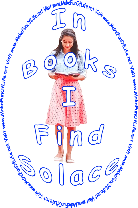 Picture of a woman reading an open book, and the words, ‘In Books I Find Solace - Visit www.MakeFunOfLife.net.’
