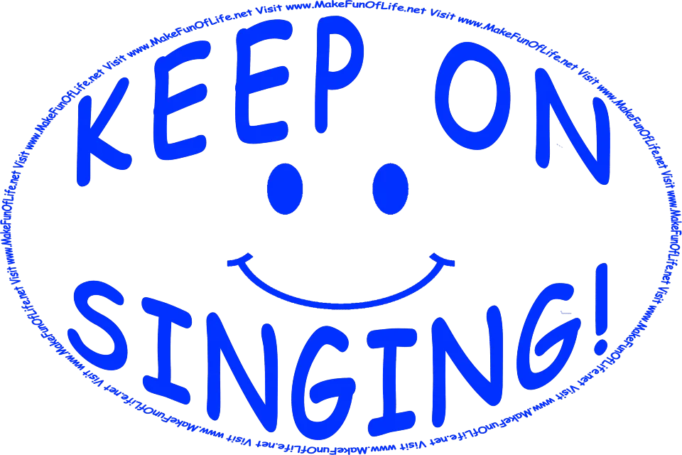 Picture of a smiley face, and the words, ‘Keep On Singing - Visit www.MakeFunOfLife.net.’