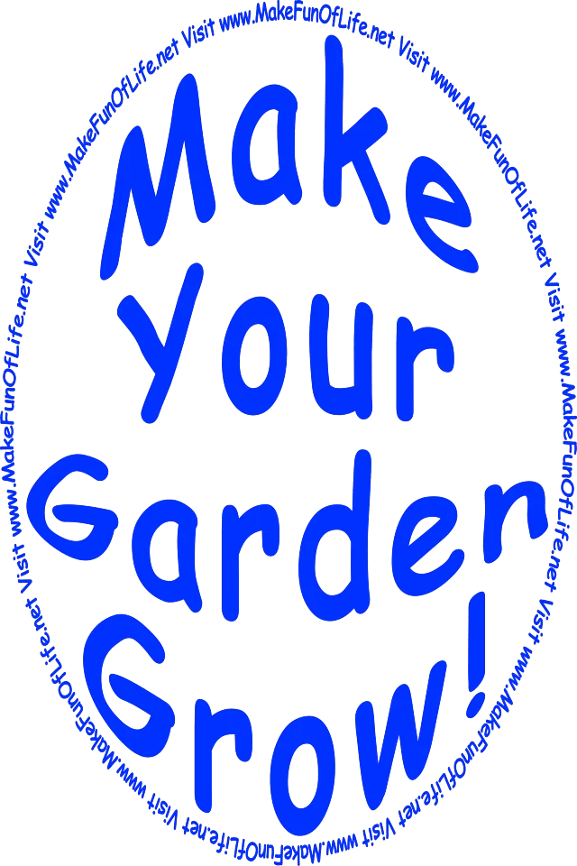 Make Your Garden Grow - Visit www.MakeFunOfLife.net.