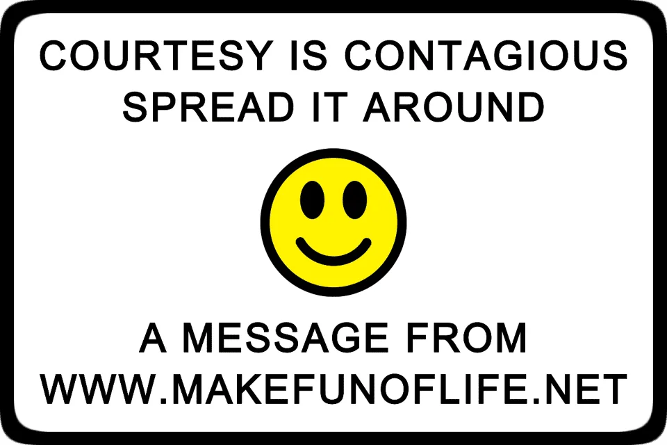 Picture of a smiley face, and the words, ‘Courtesy Is Contagious - Spread It Around - A Message From www.MakeFunOfLife.net.’