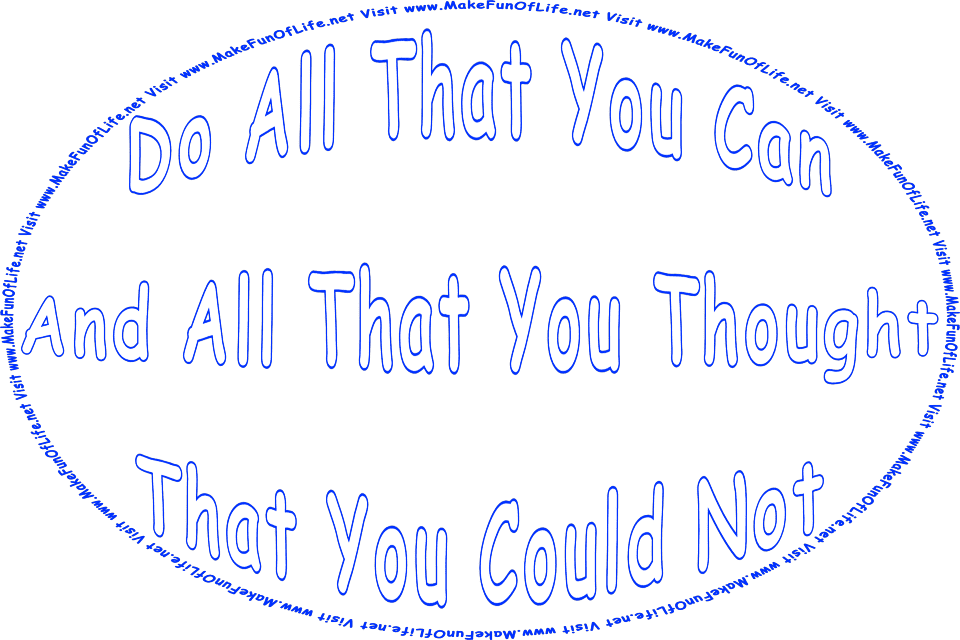 Picture of the words, Do All That You Can And All You Thought You Could Not - Visit www.MakeFunOfLife.net.