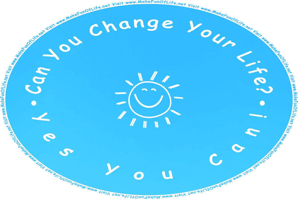 Picture of a happy smiling Sun in a clear blue sky, and the words, Can You Change Your Life? Yes You Can! Visit www.MakeFunOfLife.net.