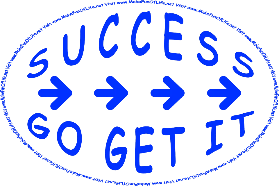 The words, ‘Success - Go Get It - Visit www.MakeFunOfLife.net.’