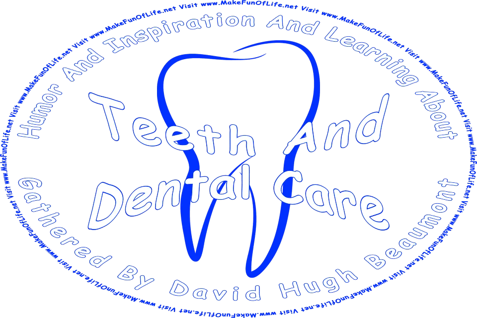 Picture of a tooth, and the words, Humor And Inspiration And Learning About Teeth And Dental Care Gathered By David Hugh Beaumont - Visit www.MakeFunOfLife.net.