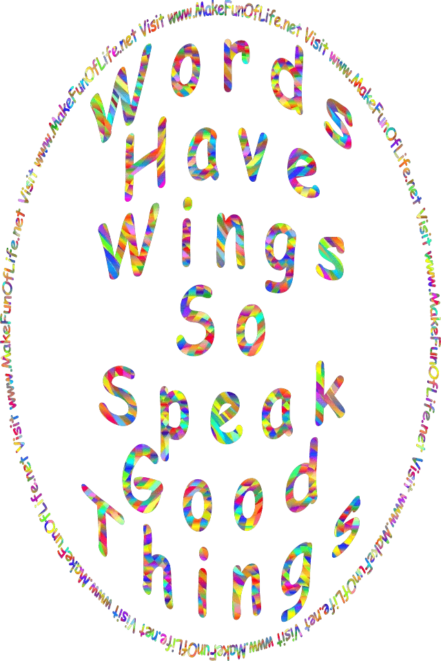 Words Have Wings So Speak Good Things - Visit www.MakeFunOfLife.net