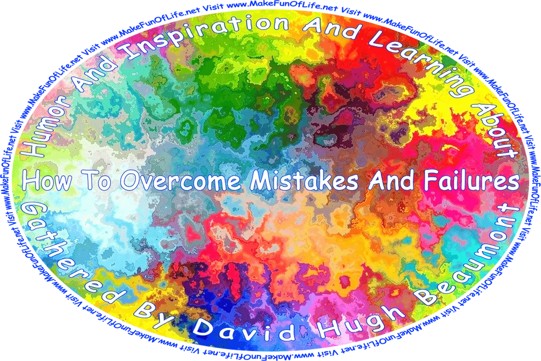 Picture of random color splotches, and the words, ‘“Humor And Inspiration And Learning About How To Overcome Mistakes And Failures” Gathered By David Hugh Beaumont - Visit www.MakeFunOfLife.net.’