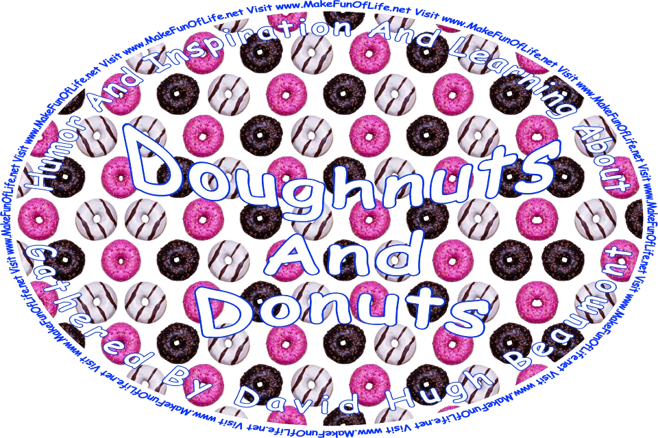Picture of doughnuts with white icing, chocolate icing, and pink icing, and the words, Humor And Inspiration And Learning About Doughnuts And Donuts Gathered By David Hugh Beaumont - Visit www.MakeFunOfLife.net.