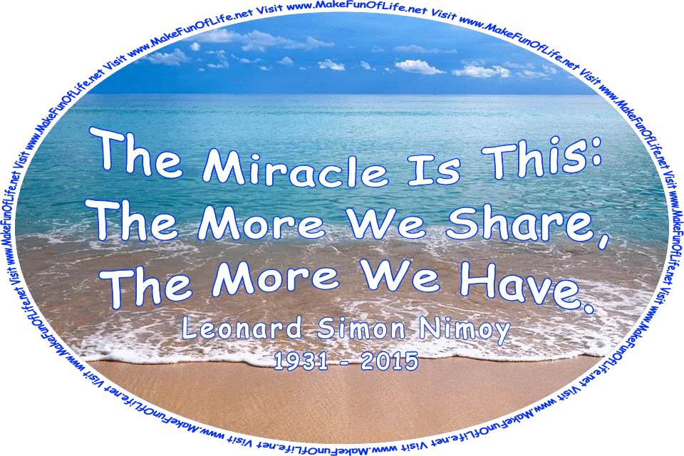 Picture of a sandy beach with waves gently lapping onto it, calm blue ocean water stretching out to the horizon, a blue sky with fluffy white clouds, and the words, ‘The Miracle Is This: The More We Share, The More We Have. -Leonard Simon Nimoy (1931 - 2015) - Visit www.MakeFunOfLife.net.’