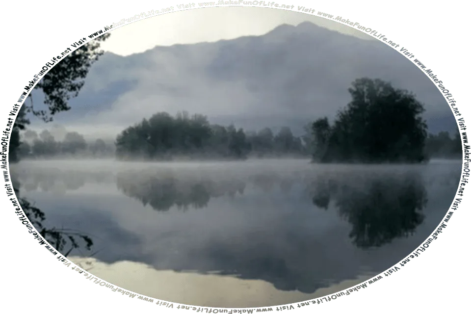 Picture of a lake surrounded by green leafy trees, a mountain or hill in the distance, a thick foggy mist surrounding everything, and the words, Visit www.MakeFunOfLife.net.