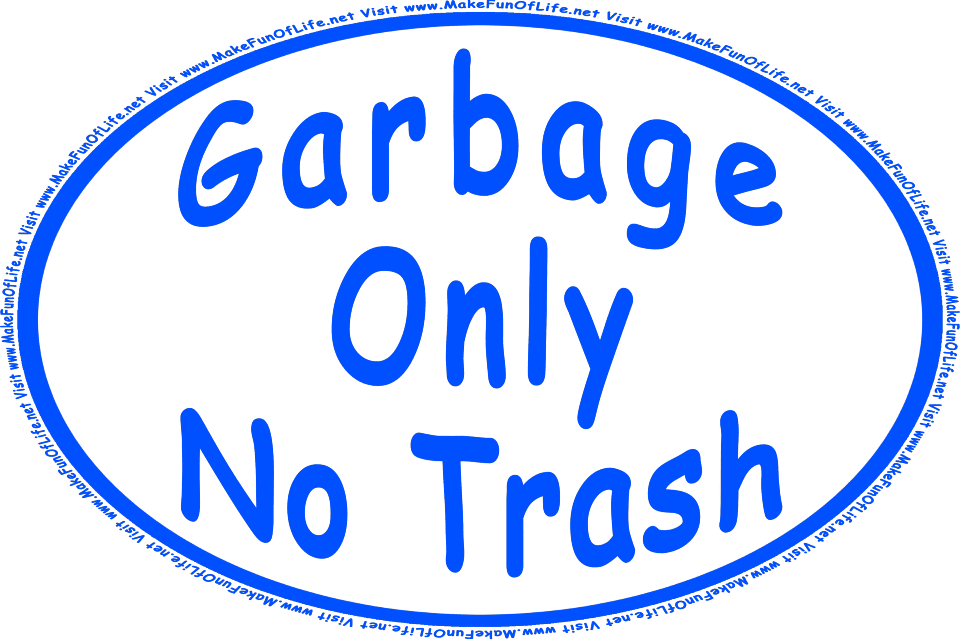 Picture of a sign reading, Garbage Only No Trash, and the words, Visit www.MakeFunOfLife.net.