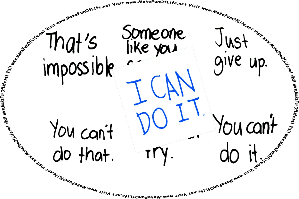 Words That’s impossible, Someone like you can’t, Just give up, You can’t do that, Don’t even try, You can’t do it, and then written on a piece of paper stuck over them the words, I CAN DO IT - Visit www.MakeFunOfLife.net.