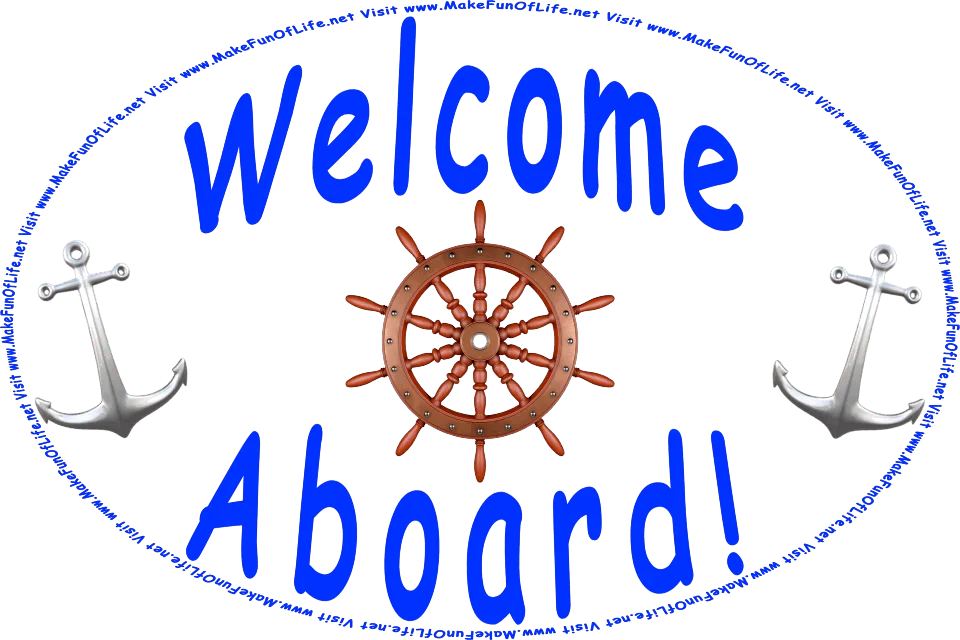 Picture of two ship anchors and a helm, or steering wheel, accompanied by the wording, Welcome Aboard! and the words, Visit www.MakeFunOfLife.net.