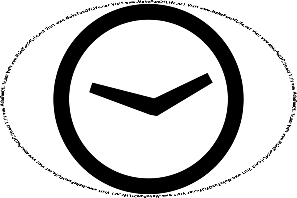 Picture of a minimalist design clock face, which is only a round circular black outline, a black hour hand, a black minute hand, no numbers or anything else, and the words, Visit www.MakeFunOfLife.net.