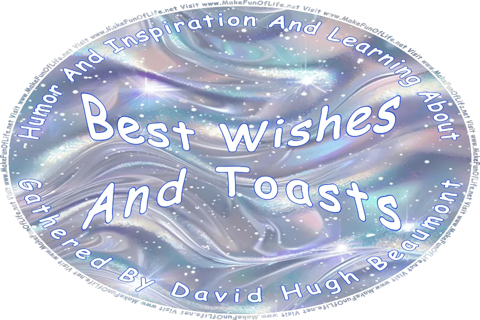 Picture of a shimmering silvery metallic background with tiny floating white globules, star-like sparkles, and hints of blue and pink in various shades among its ripples, and the words, Humor And Inspiration And Learning About Best Wishes And Toasts Gathered By David Hugh Beaumont - Visit www.MakeFunOfLife.net.
