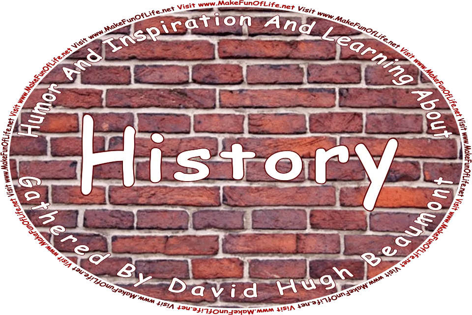 Picture of a red brick wall, and the words, ‘Humor And Inspiration And Learning About History Gathered By David Hugh Beaumont - Visit www.MakeFunOfLife.net.’