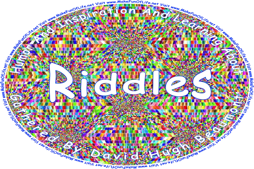 Picture of a colorful abstract background, and the words, Humor And Inspiration And Learning About Riddles Gathered By David Hugh Beaumont - Visit www.MakeFunOfLife.net.