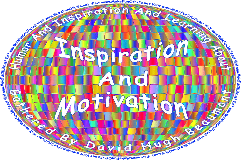 Picture of a multicolored background, and the words, Humor And Inspiration And Learning About Inspiration And Motivation Gathered By David Hugh Beaumont - Visit www.MakeFunOfLife.net.