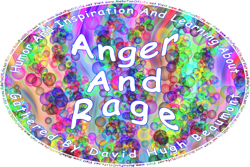 Picture of multicolored-bubbles, and the words, Humor And Inspiration And Learning About Anger And Rage Gathered By David Hugh Beaumont - Visit www.MakeFunOfLife.net.