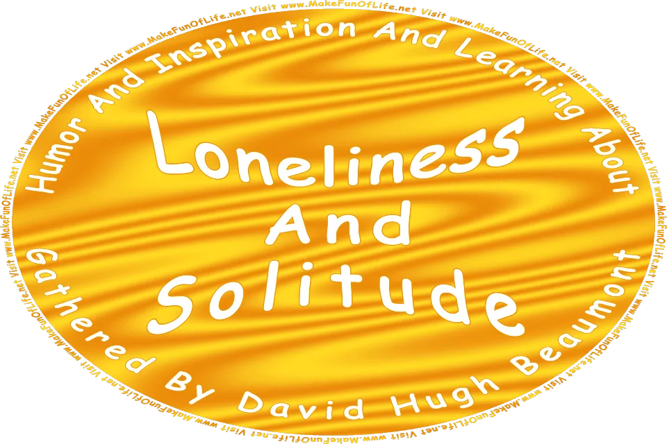 Picture of a wavy golden yellow and dark orange background, and the words, Humor And Inspiration And Learning About Loneliness And Solitude Gathered By David Hugh Beaumont - Visit www.MakeFunOfLife.net.