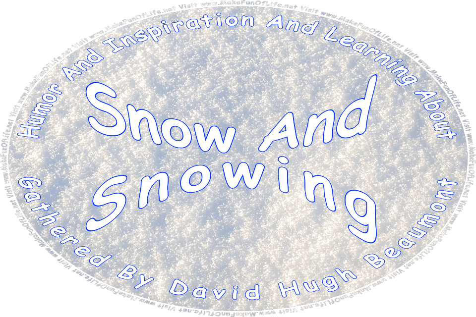 Picture of freshly fallen cold snow, and the words, Humor And Inspiration And Learning About Snow And Snowing Gathered By David Hugh Beaumont - Visit www.MakeFunOfLife.net.