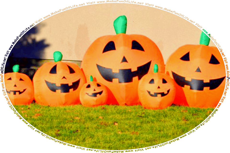 Picture of a group of variously sized inflatable orange Halloween pumpkin jack o’lanterns with smiling faces and green pumpkin stems atop them on a green grassy lawn, and the words, Visit www.MakeFunOfLife.net.
