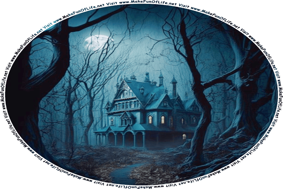 Nighttime picture of a haunted house in a dark woods, and the words, Visit www.MakeFunOfLife.net.