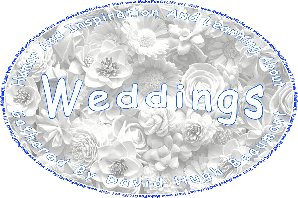 Picture of a background of white flower blossoms, and the words, Humor And Inspiration And Learning About Weddings Gathered By David Hugh Beaumont - Visit www.MakeFunOfLife.net.