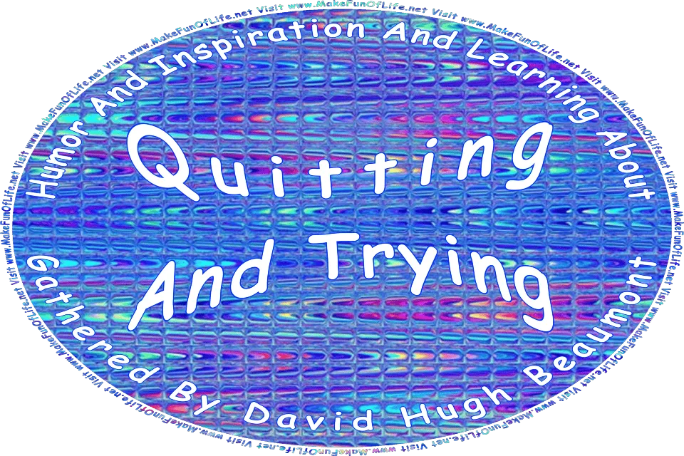 Picture of an abstract reflective metallic blue background, and the words, Humor And Inspiration And Learning About Quitting And Trying Gathered By David Hugh Beaumont - Visit www.MakeFunOfLife.net.