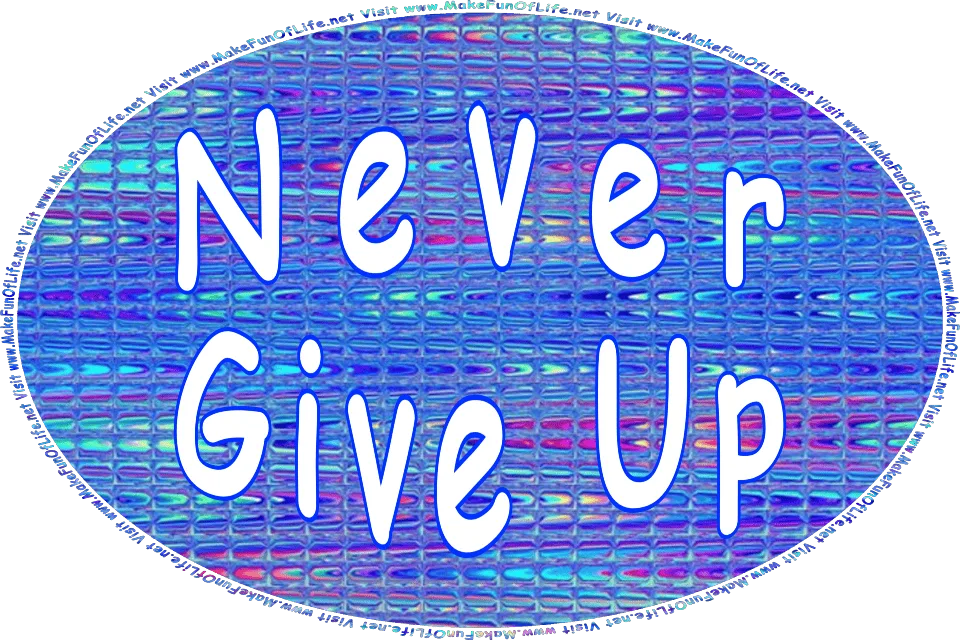 Picture of an abstract reflective metallic blue background, and the words, Never Give Up - Visit www.MakeFunOfLife.net.