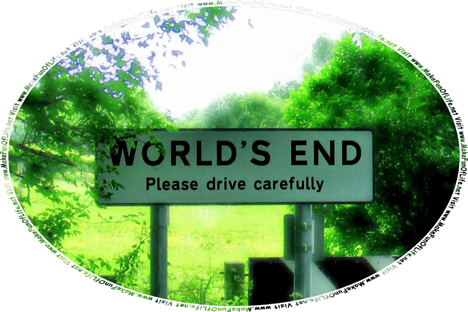 Picture of a road sign in a rural area, reading, World’s End, Please Drive Carefully, and the words, Visit www.MakeFunOfLife.net.