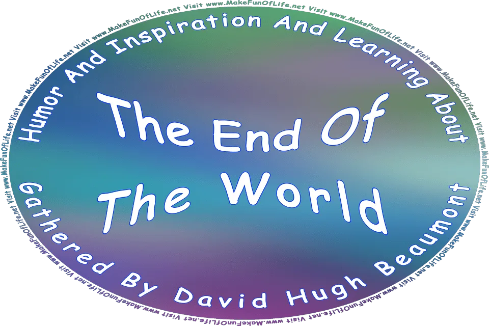 Picture of a hazy blue, green, and lavender background, and the words, Humor And Inspiration And Learning About The End Of The World Gathered By David Hugh Beaumont - Visit www.MakeFunOfLife.net.