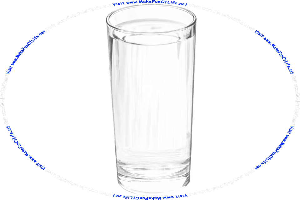 Picture of a tall drinking glass filled with water, and the words, Visit www.MakeFunOfLife.net.