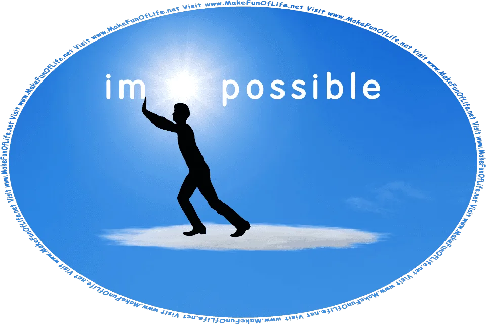 Picture of a person standing on a cloud and pushing away the letters i and m from the word impossible to make the word possible, with the Sun shining brightly between the letters i-m and the letters p-o-s-s-i-b-l-e, and the words, Visit www.MakeFunOfLife.net.