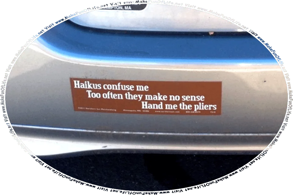 Picture of a bumper sticker on a car, printed with a haiku reading, Haikus confuse me, Too often they make no sense, Hand me the pliers, and the words, Visit www.MakeFunOfLife.net.