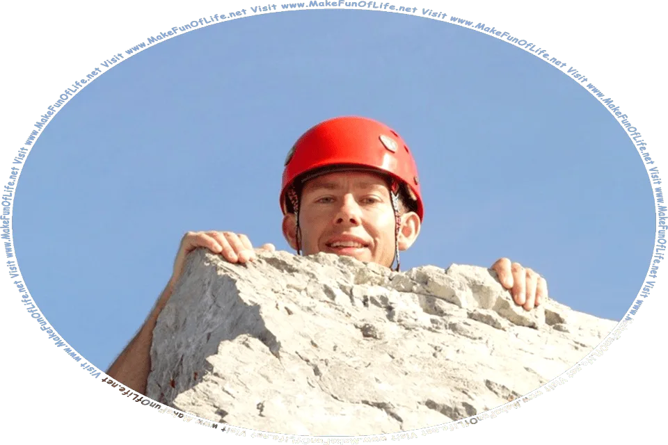 Picture of a man looking over the top of a large rock that he is climbing, with a clear blue sky in the background, and the words, Visit www.MakeFunOfLife.net.