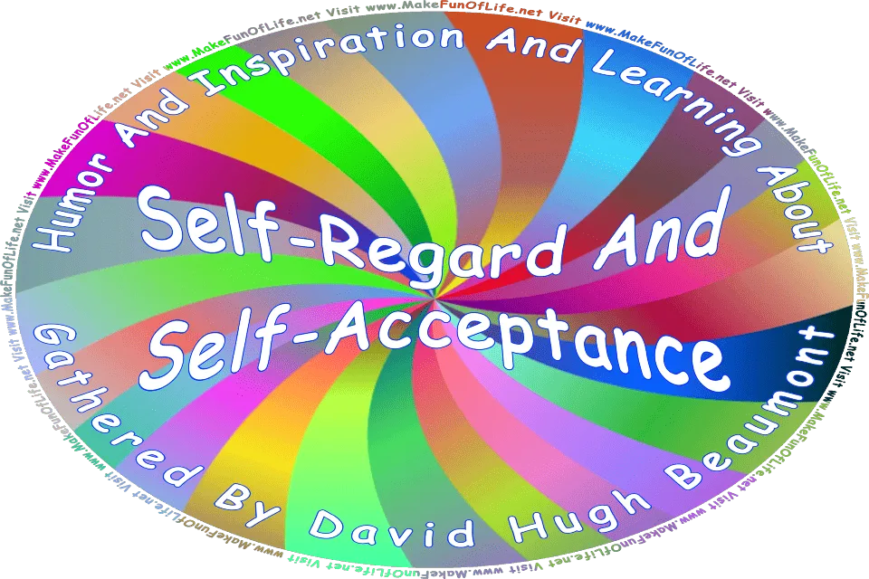Picture of a multicolored shimmering foil background, and the words, Humor And Inspiration And Learning About Self-Regard And Self-Acceptance Gathered By David Hugh Beaumont - Visit www.MakeFunOfLife.net.