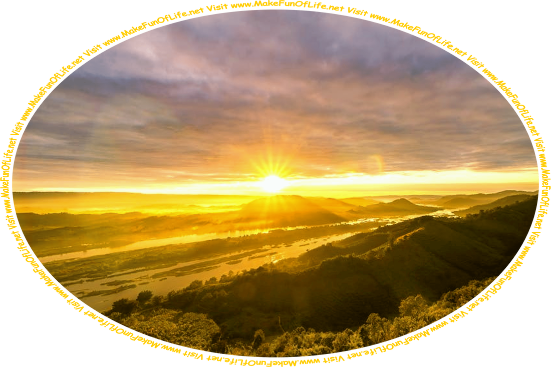 Picture of the evening Sun setting over a wide river valley, with green leafy trees thickly covering the sides of the valley, and the words, ‘Visit www.MakeFunOfLife.net.’