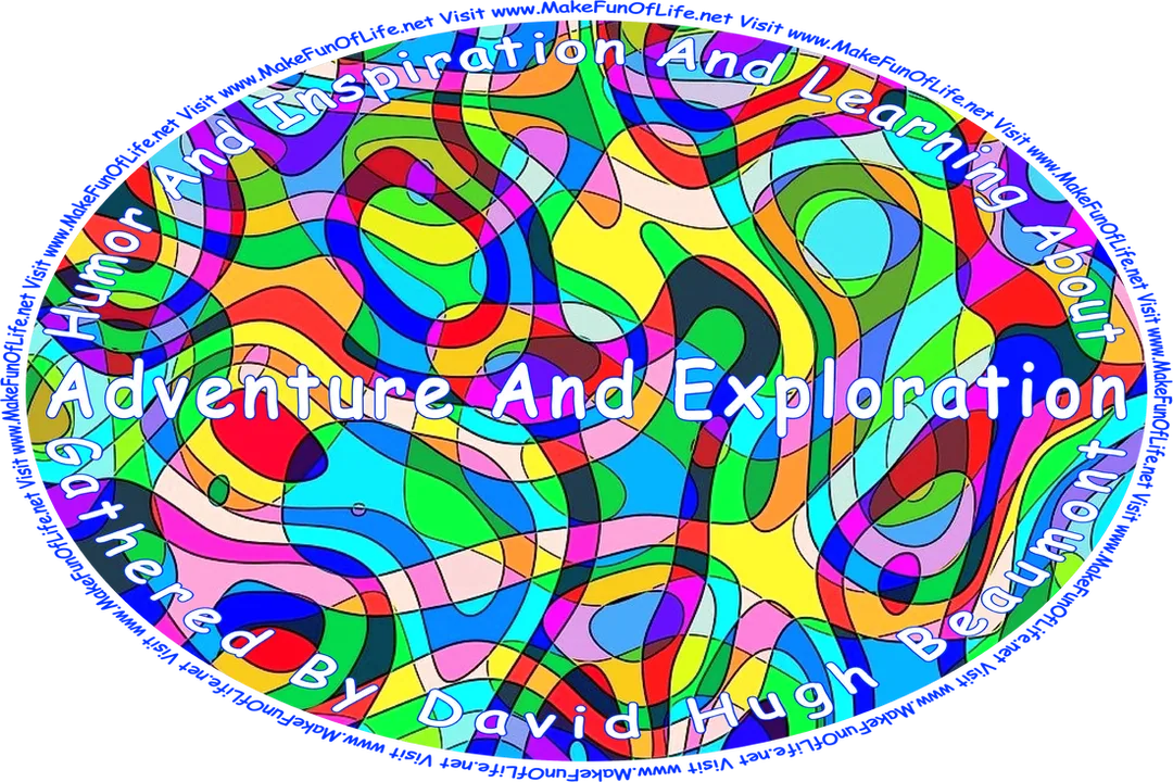 Abstract picture of bright colors separated by lines, and the words, ‘“Humor And Inspiration And Learning About Adventure And Exploration” Gathered By David Hugh Beaumont - Visit www.MakeFunOfLife.net.’